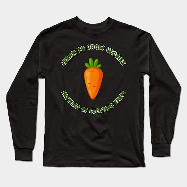 Learn to grow veggies instead of electing them Long Sleeve T-Shirt by la chataigne qui vole ⭐⭐⭐⭐⭐